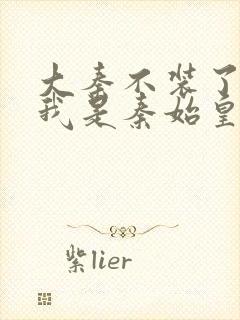 大秦不装了你爹我是秦始皇免费看封面