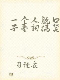 一个人脱口秀段子台词搞笑