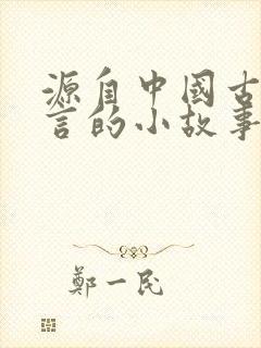 源自中国古代寓言的小故事有哪些