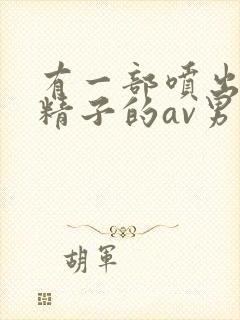 有一部喷出巨量精子的av男优