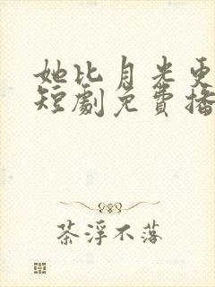 她比月光更耀眼短剧免费播放