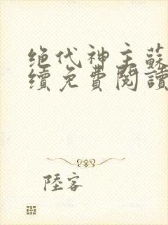 绝代神主苏莫后续免费阅读