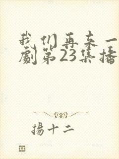 我们再来一次日剧第23集播放