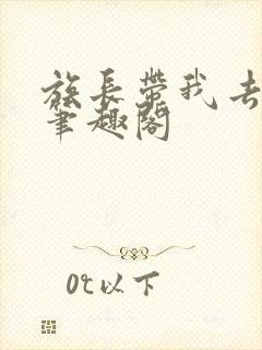 族长带我去修仙笔趣阁