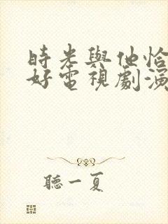 时光与他恰是正好电视剧演员表