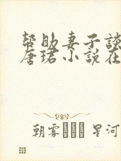 帮助妻子谈恋爱唐珺小说在线阅读封面