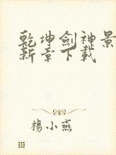 乾坤剑神景言最新章下载