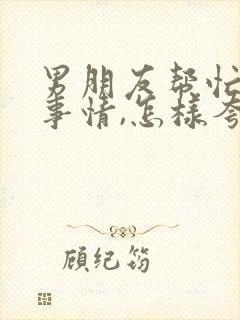 男朋友帮忙解决事情,怎样夸他