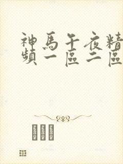神马午夜精品视频一区二区