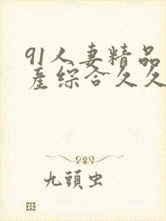 91人妻精品国产综合久久