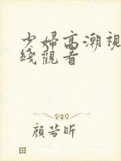 少妇高潮视频在线观看