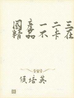 国产一二三美女精品不卡在线观看封面