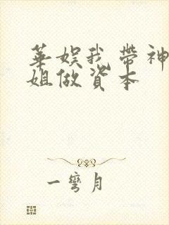 华娱我带神仙姐姐做资本