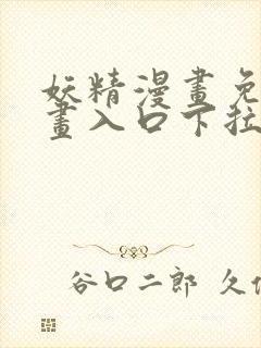 妖精漫画免费漫画入口下拉式下载