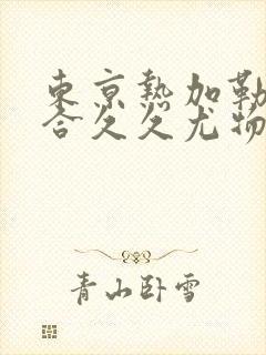 东京热加勒比综合久久尤物