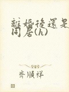 离婚后还是选择同居(h)