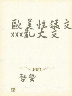 欧美性猛交xxxxx乱大交