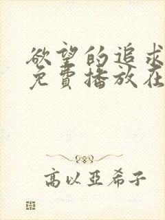 欲望的追求高清免费播放在线观看