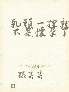 乳头一捏就疼是不是怀孕了封面