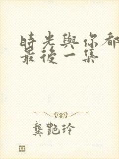 时光与你都很甜最后一集