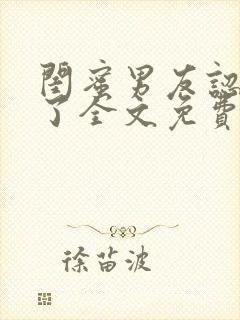 闺蜜男友认错人了全文免费阅读