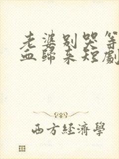 老婆别哭等我浴血归来短剧在线观看