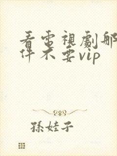 看电视剧那个软件不要vip