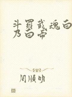 斗罗武魂白虎吾乃白帝