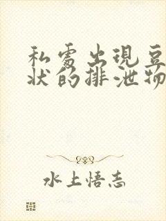 私处出现豆腐渣状的排泄物是什么原因