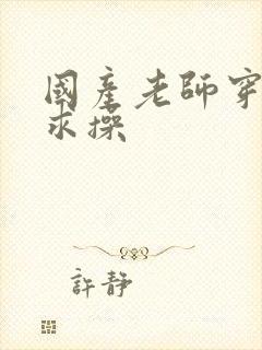 国产老师穿黑丝求操