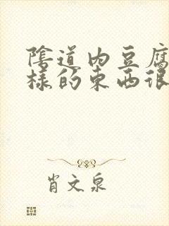 阴道内豆腐渣一样的东西很多怎么回事封面