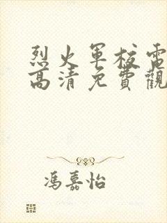 烈火军校电视剧高清免费观看全集封面