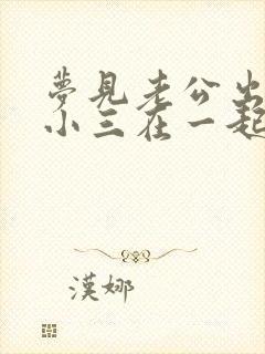 梦见老公出轨和小三在一起