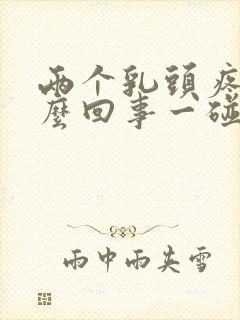 两个乳头疼是怎么回事一碰就疼