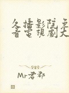 久播影院免费观看电视剧大全最新章节