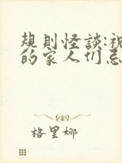 规则怪谈:祝我的家人们忌日快乐