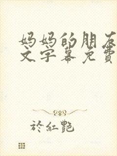 妈妈的朋友4中文字幕免费观看