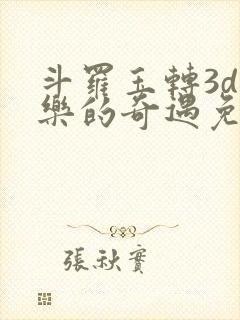 斗罗玉转3d不乐的奇遇免费漫画