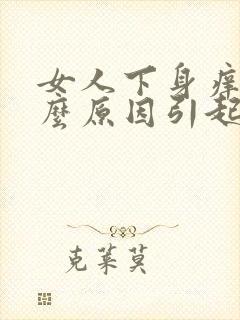 女人下身痒是什么原因引起的呢