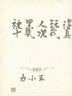 被黑人玩得高潮十几次我真的太爽了