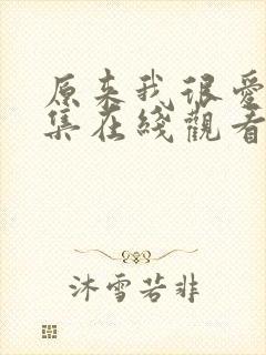 原来我很爱你全集在线观看免费