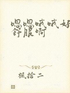 嗯嗯哦哦好爽好舒服啊