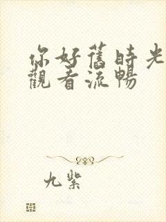 你好旧时光免费观看流畅