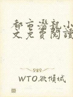 都市潜龙小说全文免费阅读无弹窗