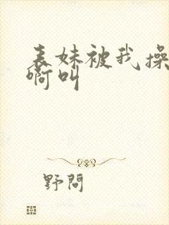 表妹被我操的啊啊叫封面