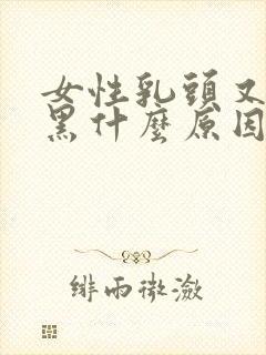 女性乳头又大又黑什么原因