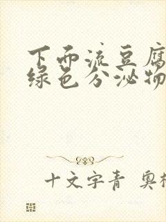 下面流豆腐渣发绿色分泌物