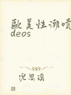 欧美性潮喷videos