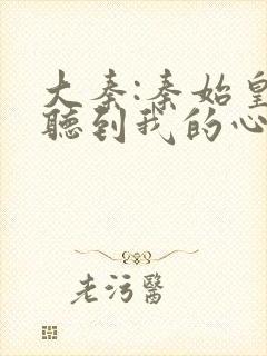 大秦:秦始皇能听到我的心声 大铃铛