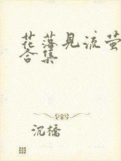 花落见流萤短剧合集